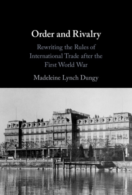 Order and Rivalry : Rewriting the Rules of International Trade after the First World War, EPUB eBook