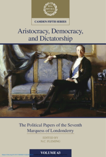 Aristocracy, Democracy and Dictatorship: Volume 63 : The Political Papers of the Seventh Marquess of Londonderry, Hardback Book