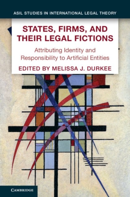States, Firms, and Their Legal Fictions : Attributing Identity and Responsibility to Artificial Entities, Hardback Book