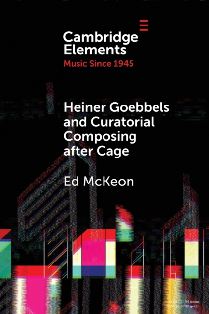Heiner Goebbels and Curatorial Composing after Cage : From Staging Works to Musicalising Encounters, Paperback / softback Book