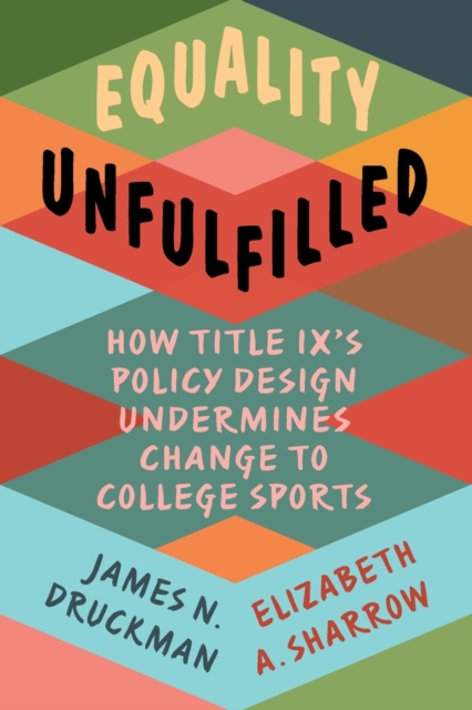 Equality Unfulfilled : How Title IX's Policy Design Undermines Change to College Sports, Paperback / softback Book
