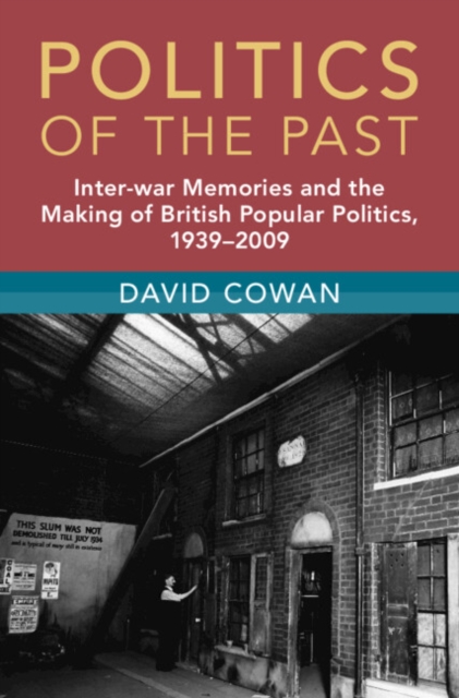Politics of the Past : Inter-war Memories and the Making of British Popular Politics, 1939-2009, EPUB eBook