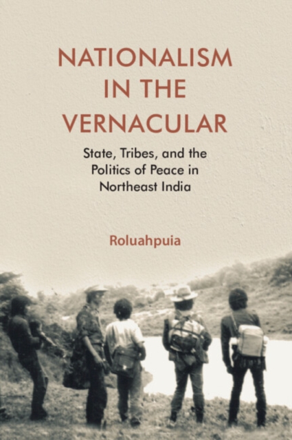 Nationalism in the Vernacular : State, Tribes, and Politics of Peace in Northeast India, Hardback Book