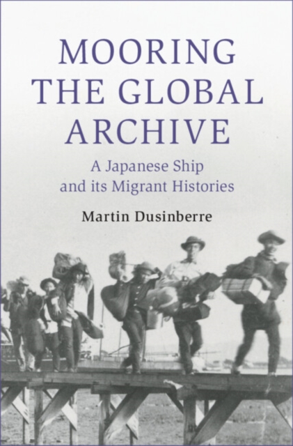 Mooring the Global Archive : A Japanese Ship and its Migrant Histories, Paperback / softback Book