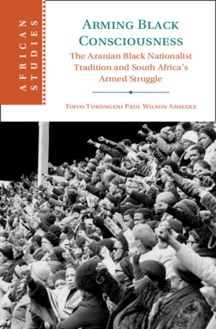 Arming Black Consciousness : The Azanian Black Nationalist Tradition and South Africa's Armed Struggle, EPUB eBook