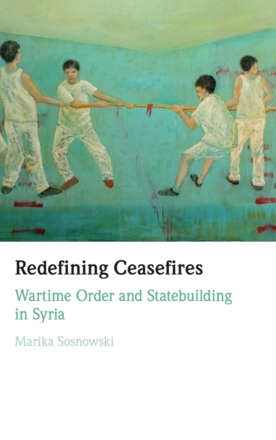 Redefining Ceasefires : Wartime Order and Statebuilding in Syria, Hardback Book