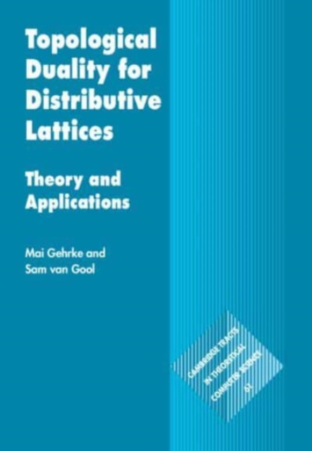 Topological Duality for Distributive Lattices : Theory and Applications, Hardback Book