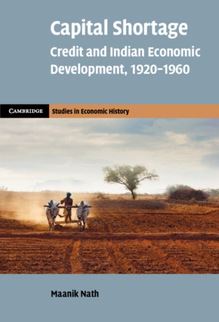Capital Shortage : Credit and Indian Economic Development, 1920-1960, Hardback Book