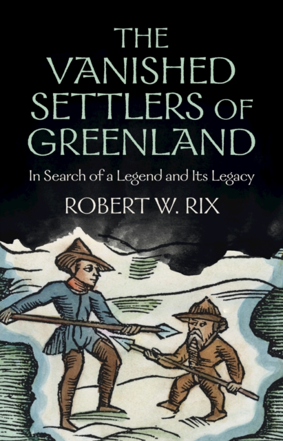 Vanished Settlers of Greenland : In Search of a Legend and Its Legacy, PDF eBook