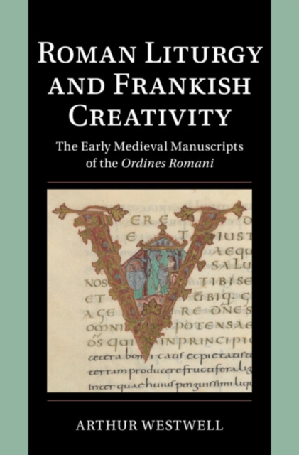 Roman Liturgy and Frankish Creativity : The Early Medieval Manuscripts of the Ordines Romani, Hardback Book