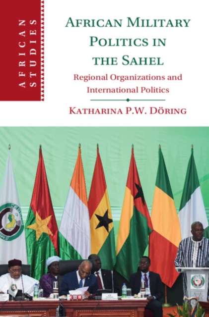 African Military Politics in the Sahel : Regional Organizations and International Politics, Hardback Book
