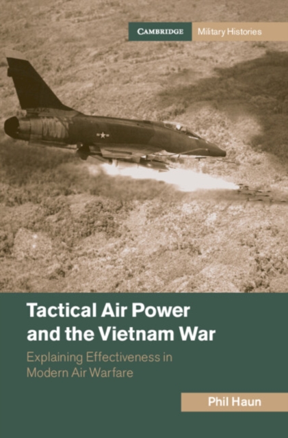 Tactical Air Power and the Vietnam War : Explaining Effectiveness in Modern Air Warfare, Hardback Book