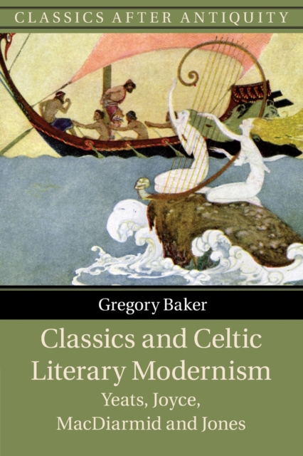 Classics and Celtic Literary Modernism : Yeats, Joyce, MacDiarmid and Jones, Paperback / softback Book