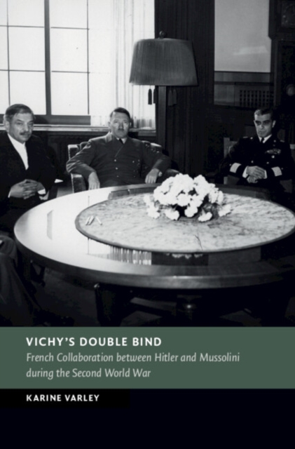 Vichy's Double Bind : French Collaboration between Hitler and Mussolini during the Second World War, EPUB eBook