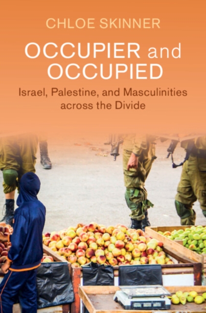 Occupier and Occupied : Israel, Palestine, and Masculinities across the Divide, Hardback Book