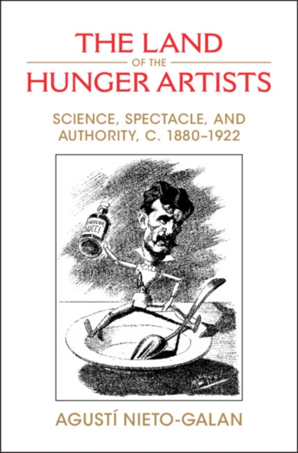 The Land of the Hunger Artists : Science, Spectacle and Authority, c.1880–1922, Hardback Book