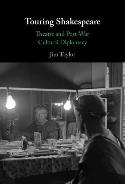 Touring Shakespeare : Theatre and Post-War Cultural Diplomacy, Hardback Book