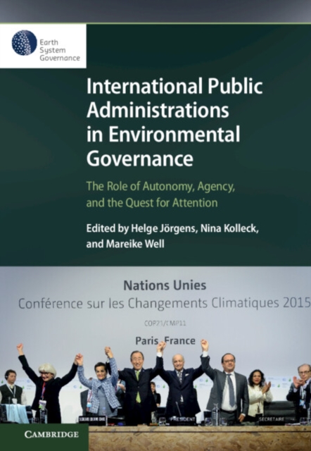 International Public Administrations in Environmental Governance : The Role of Autonomy, Agency, and the Quest for Attention, Paperback / softback Book