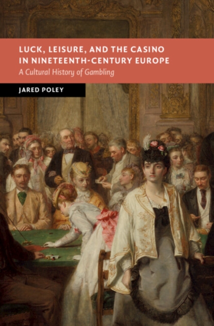 Luck, Leisure, and the Casino in Nineteenth-Century Europe : A Cultural History of Gambling, PDF eBook