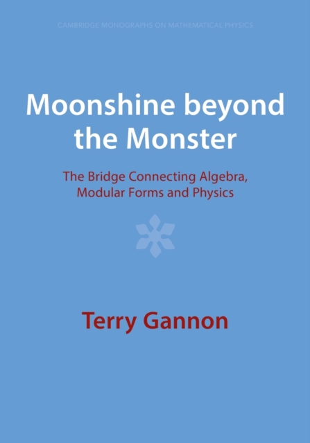 Moonshine beyond the Monster : The Bridge Connecting Algebra, Modular Forms and Physics, Paperback / softback Book