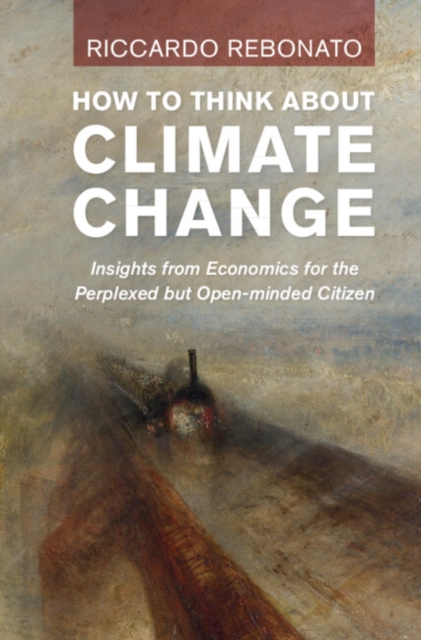 How To Think About Climate Change : Insights from Economics for the Perplexed but Open-minded Citizen, PDF eBook