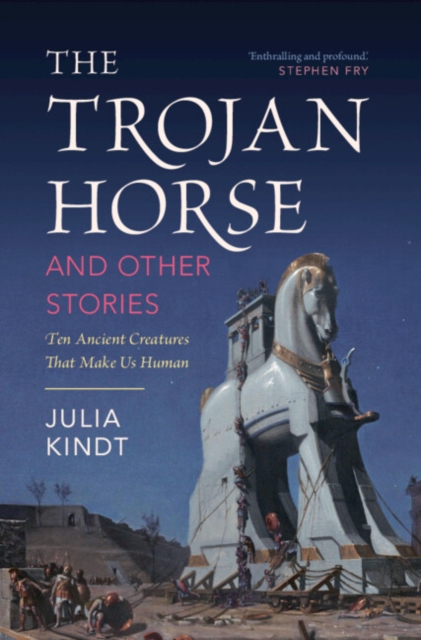 The Trojan Horse and Other Stories : Ten Ancient Creatures That Make Us Human, Hardback Book