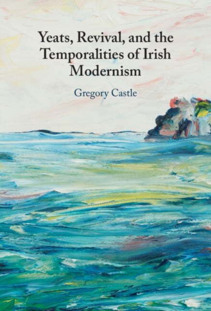 Yeats, Revival, and the Temporalities of Irish Modernism, Hardback Book