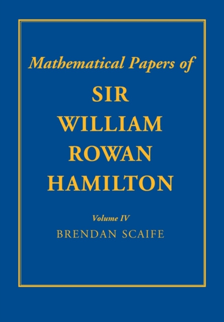 The Mathematical Papers of Sir William Rowan Hamilton: Volume 4 : Geometry, Analysis, Astronomy, Probability and Finite Differences, Miscellaneous, Paperback / softback Book