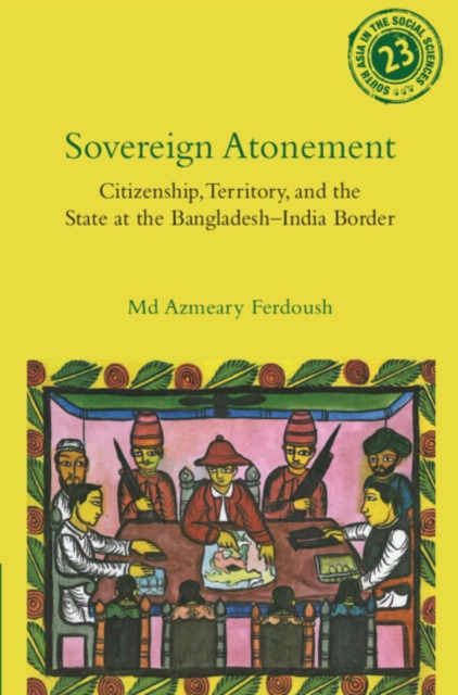 Sovereign Atonement : Citizenship, Territory, and the State at the Bangladesh-India Border, Hardback Book