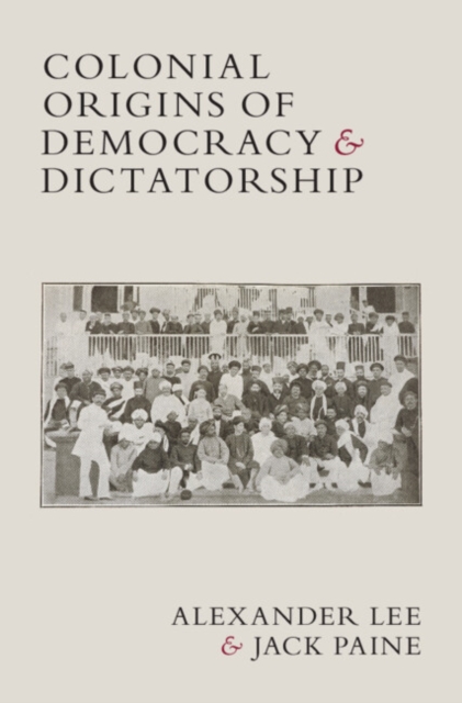 Colonial Origins of Democracy and Dictatorship, Hardback Book