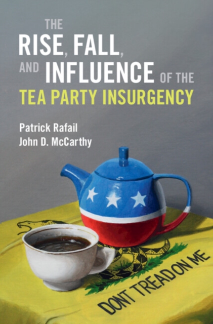 The Rise, Fall, and Influence of the Tea Party Insurgency, Hardback Book