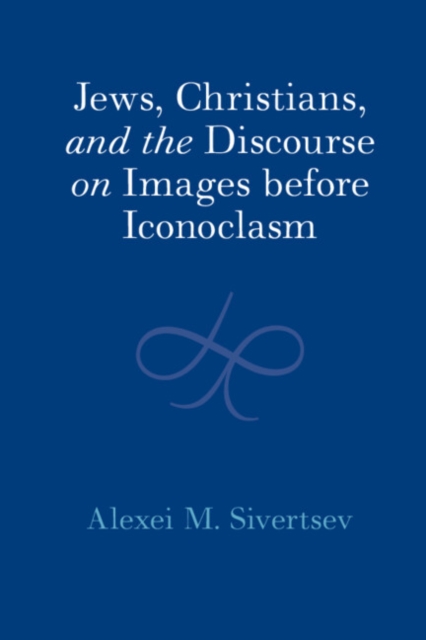 Jews, Christians, and the Discourse on Images before Iconoclasm, Hardback Book