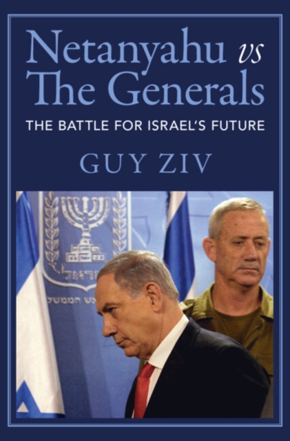 Netanyahu vs The Generals : The Battle for Israel's Future, Hardback Book