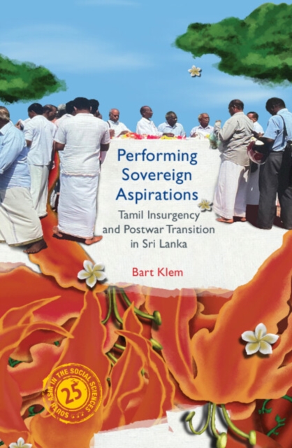 Performing Sovereign Aspirations : Tamil Insurgency and Postwar Transition in Sri Lanka, Hardback Book