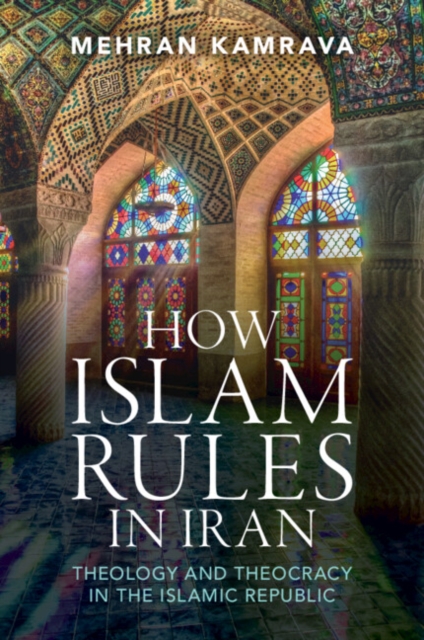 How Islam Rules in Iran : Theology and Theocracy in the Islamic Republic, Paperback / softback Book