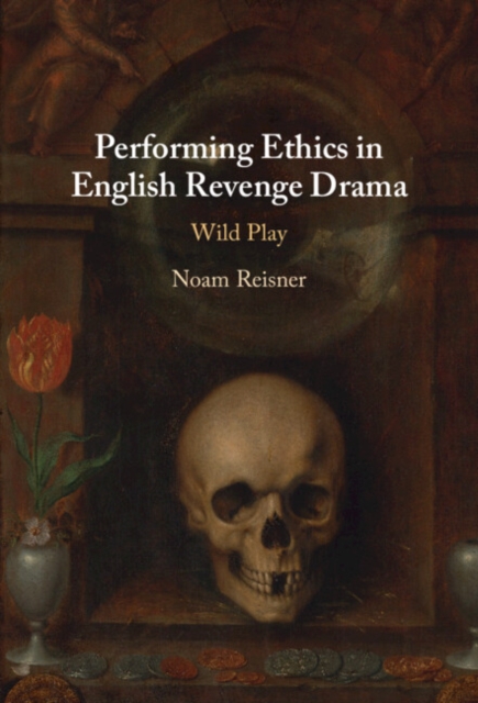 Performing Ethics in English Revenge Drama : Wild Play, Hardback Book