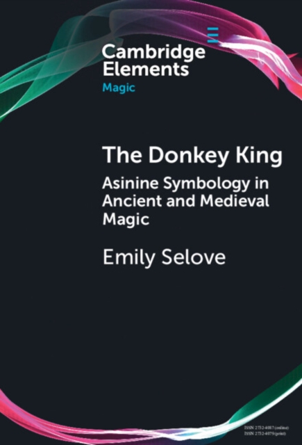 The Donkey King : Asinine Symbology in Ancient and Medieval Magic, Hardback Book