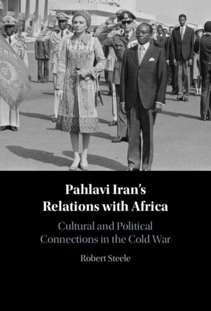 Pahlavi Iran's Relations with Africa : Cultural and Political Connections in the Cold War, Hardback Book