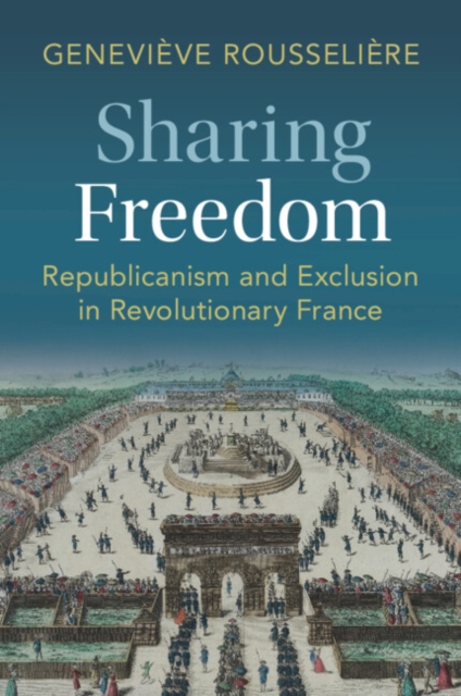 Sharing Freedom : Republicanism and Exclusion in Revolutionary France, Paperback / softback Book