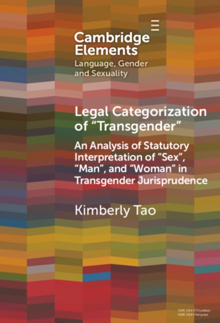 Legal Categorization of 'Transgender' : An Analysis of Statutory Interpretation of 'Sex', 'Man', and 'Woman' in Transgender Jurisprudence, Hardback Book