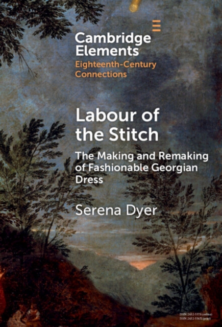 Labour of the Stitch : The Making and Remaking of Fashionable Georgian Dress, Hardback Book