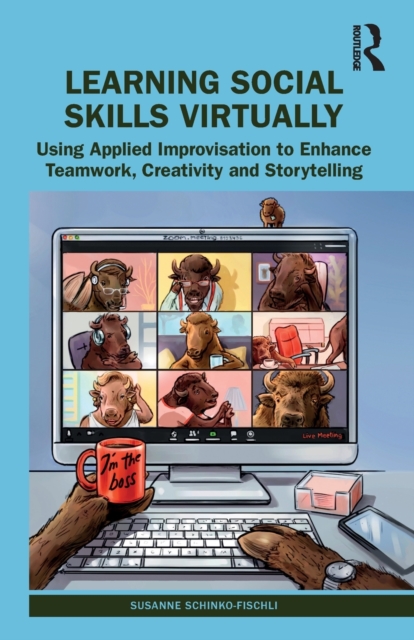Learning Social Skills Virtually : Using Applied Improvisation to Enhance Teamwork, Creativity and Storytelling, Paperback / softback Book