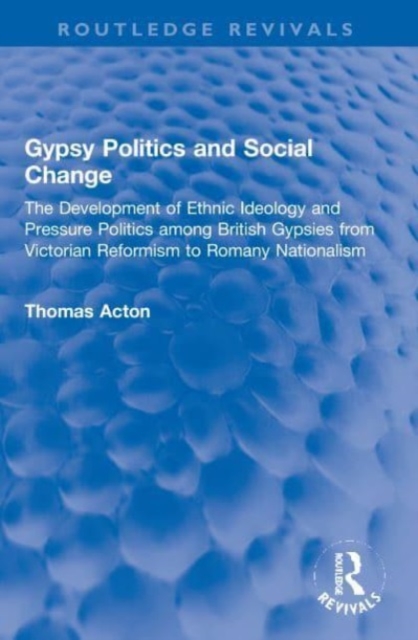Gypsy Politics and Social Change : The Development of Ethnic Ideology and Pressure Politics among British Gypsies from Victorian Reformism to Romany Nationalism, Paperback / softback Book