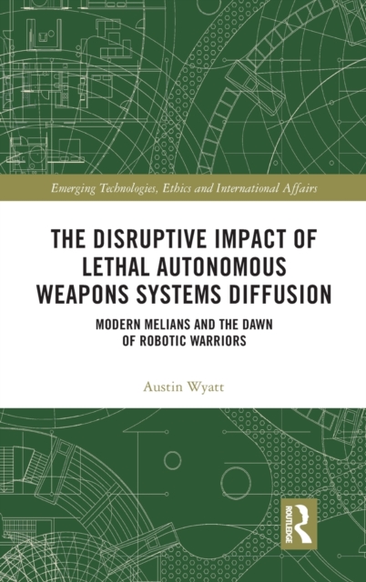 The Disruptive Impact of Lethal Autonomous Weapons Systems Diffusion : Modern Melians and the Dawn of Robotic Warriors, Hardback Book
