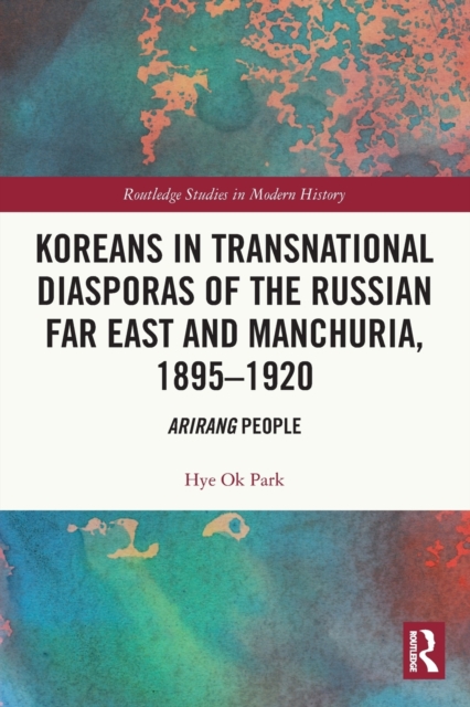 Koreans in Transnational Diasporas of the Russian Far East and Manchuria, 1895–1920 : Arirang People, Paperback / softback Book