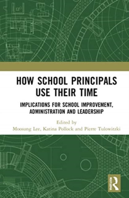 How School Principals Use Their Time : Implications for School Improvement, Administration and Leadership, Paperback / softback Book