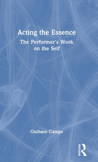 Acting the Essence : The Performer's Work on the Self, Hardback Book