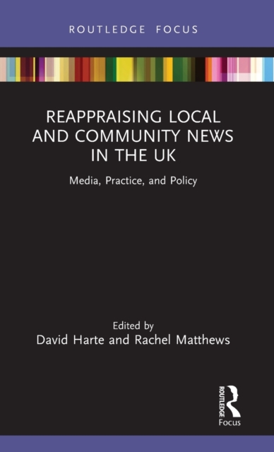 Reappraising Local and Community News in the UK : Media, Practice, and Policy, Hardback Book