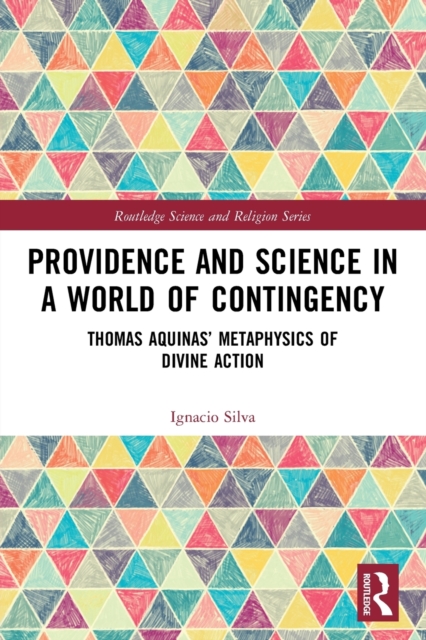 Providence and Science in a World of Contingency : Thomas Aquinas’ Metaphysics of Divine Action, Paperback / softback Book