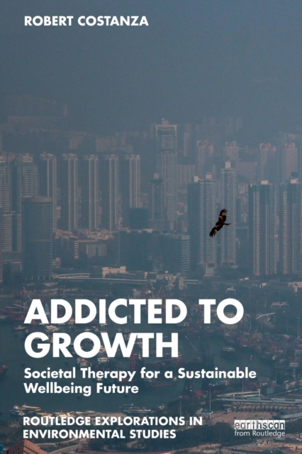 Addicted to Growth : Societal Therapy for a Sustainable Wellbeing Future, Paperback / softback Book